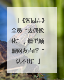 《酱园弄》全员“去偶像化”，造型颠覆网友直呼“认不出”