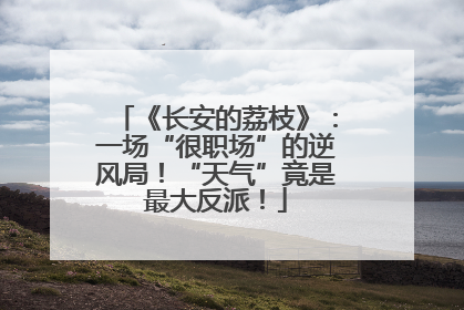 《长安的荔枝》：一场“很职场”的逆风局！“天气”竟是最大反派！