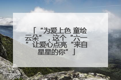“为爱上色 童绘云朵”，这个“六一”让爱心点亮“来自星星的你”