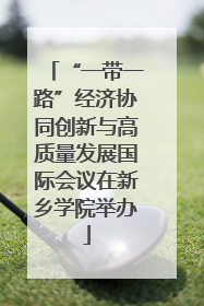 “一带一路”经济协同创新与高质量发展国际会议在新乡学院举办