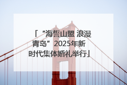 “海誓山盟 浪漫青岛”2025年新时代集体婚礼举行