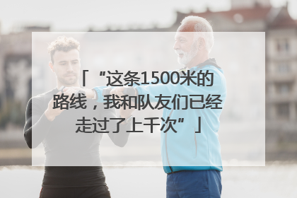 “这条1500米的路线，我和队友们已经走过了上千次”