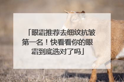 眼霜推荐去细纹抗皱第一名！快看看你的眼霜到底选对了吗