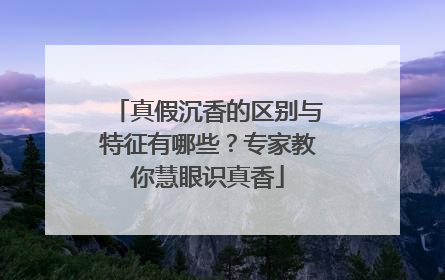 真假沉香的区别与特征有哪些？专家教你慧眼识真香