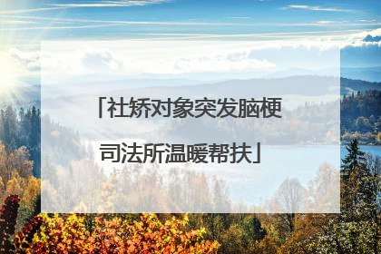 社矫对象突发脑梗 司法所温暖帮扶