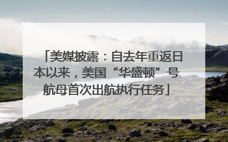 美媒披露：自去年重返日本以来，美国“华盛顿”号航母首次出航执行任务