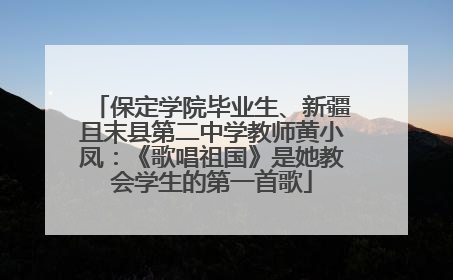 保定学院毕业生、新疆且末县第二中学教师黄小凤：《歌唱祖国》是她教会学生的第一首歌