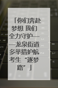 你们奔赴梦想 我们全力守护——龙泉街道多举措护航考生“逐梦路”