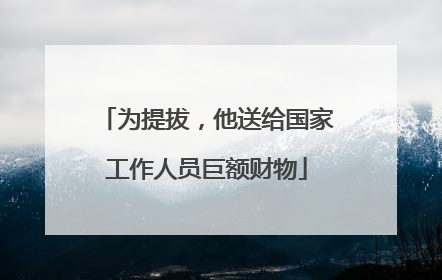 为提拔，他送给国家工作人员巨额财物
