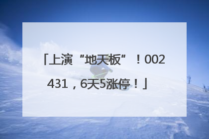 上演“地天板”！002431，6天5涨停！