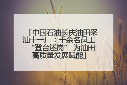 中国石油长庆油田采油十一厂：千余名员工“登台述岗” 为油田高质量发展赋能