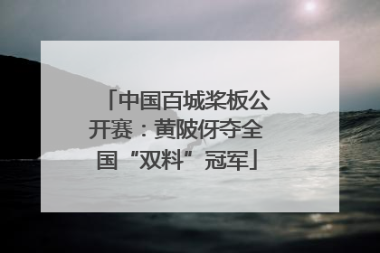 中国百城桨板公开赛：黄陂伢夺全国“双料”冠军