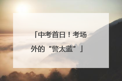中考首日！考场外的“警太蓝”