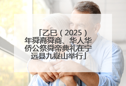 乙巳（2025）年舜裔舜商、华人华侨公祭舜帝典礼在宁远县九嶷山举行