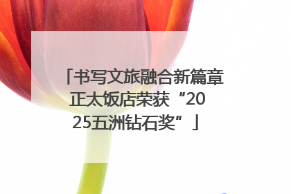 书写文旅融合新篇章 正太饭店荣获“2025五洲钻石奖”