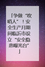 争做“吹哨人”！安全生产月期间临沂市设立“安全隐患曝光台”