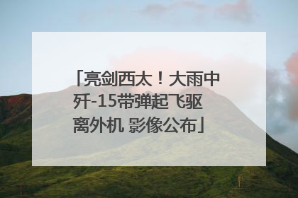 亮剑西太！大雨中歼-15带弹起飞驱离外机 影像公布