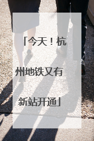 今天！杭州地铁又有新站开通