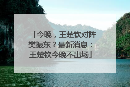今晚，王楚钦对阵樊振东？最新消息：王楚钦今晚不出场