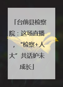 台前县检察院：这场直播，“检察+人大”共话护未成长