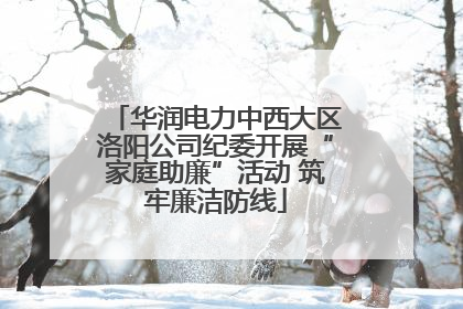 华润电力中西大区洛阳公司纪委开展“家庭助廉”活动 筑牢廉洁防线