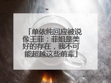 单依纯回应被说像王菲：菲姐是美好的存在，我不可能超越这些前辈