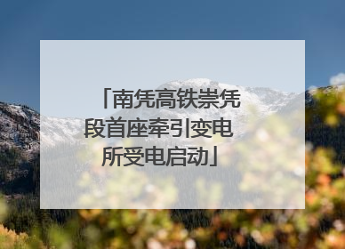 南凭高铁崇凭段首座牵引变电所受电启动