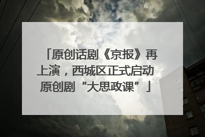 原创话剧《京报》再上演，西城区正式启动原创剧“大思政课”