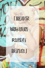 厦漳泉城际铁路R1线有新消息