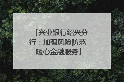 兴业银行绍兴分行：加强风险防范 暖心金融服务