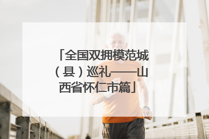 全国双拥模范城（县）巡礼——山西省怀仁市篇