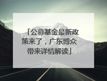 公募基金最新政策来了，广东博众带来详情解读