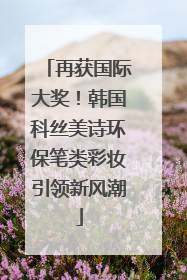 再获国际大奖！韩国科丝美诗环保笔类彩妆引领新风潮