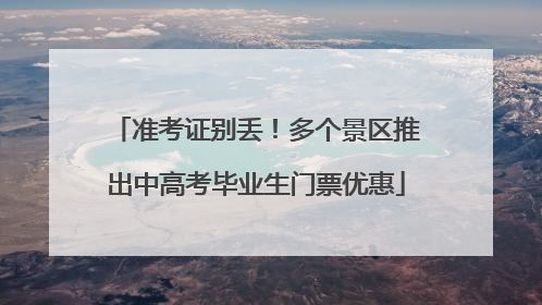 准考证别丢！多个景区推出中高考毕业生门票优惠