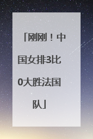 刚刚！中国女排3比0大胜法国队