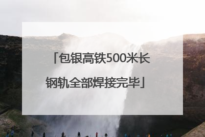 包银高铁500米长钢轨全部焊接完毕