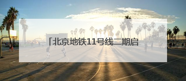 北京地铁11号线二期启动环评，共设5座换乘站
