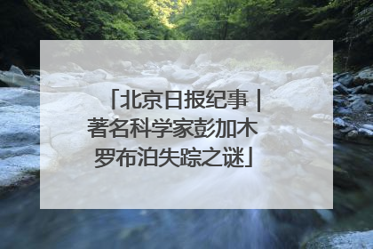 北京日报纪事｜著名科学家彭加木罗布泊失踪之谜