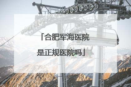 合肥军海医院是正规医院吗