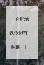 合肥地铁今起有调整！