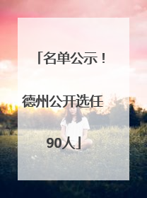 名单公示！德州公开选任90人