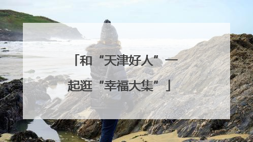 和“天津好人”一起逛“幸福大集”