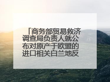商务部贸易救济调查局负责人就公布对原产于欧盟的进口相关白兰地反倾销调查最终裁定答记者问