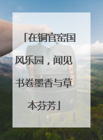 在铜官窑国风乐园，闻见书卷墨香与草本芬芳