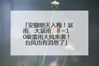 安徽明天入梅！暴雨、大暴雨、8～10级雷雨大风来袭！台风也有消息了