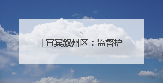 宜宾叙州区：监督护航老旧小区消防安全