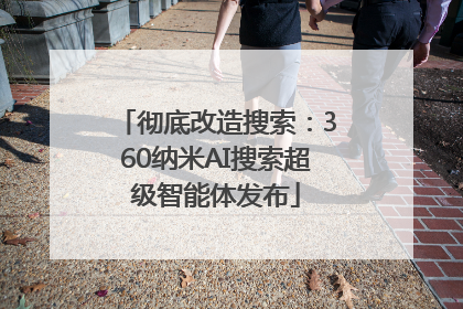 彻底改造搜索：360纳米AI搜索超级智能体发布