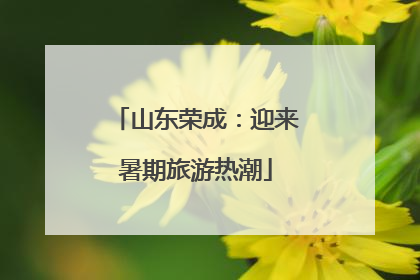 山东荣成：迎来暑期旅游热潮