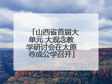 山西省首届大单元 大观念教学研讨会在太原尊成公学召开