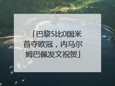 巴黎5比0国米首夺欧冠，内马尔姆巴佩发文祝贺